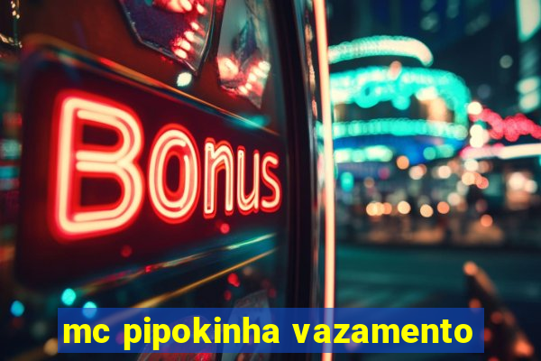 mc pipokinha vazamento